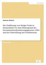 Einfuhrung von Hedge Fonds in Deutschland vor dem Hintergrund des Investmentmodernisierungsgesetzes 2004 und der Entwicklung des Fondswesens