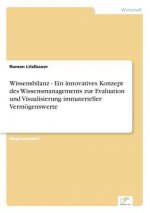 Wissensbilanz - Ein innovatives Konzept des Wissensmanagements zur Evaluation und Visualisierung immaterieller Vermoegenswerte