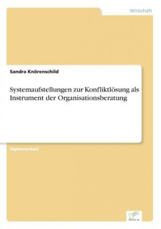 Systemaufstellungen zur Konfliktloesung als Instrument der Organisationsberatung