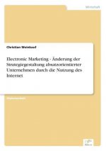 Electronic Marketing - AEnderung der Strategiegestaltung absatzorientierter Unternehmen durch die Nutzung des Internet