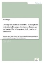 Loesungen statt Probleme? Das Konzept der systemisch-loesungsorientierten Beratung nach dem Kurztherapiemodell von Steve de Shazer