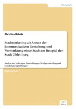 Stadtmarketing als Ansatz der kommunikativen Gestaltung und Vermarktung einer Stadt am Beispiel der Stadt Oldenburg
