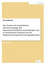 Formen der betrieblichen Altersversorgung, ihre finanzwirtschaftlichen Auswirkungen und zu beachtenden Kriterien bei der Implementierung eines Versorg