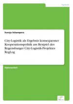City-Logistik als Ergebnis konsequenter Kooperationspolitik am Besipiel des Regensburger City-Logistik-Projektes RegLog