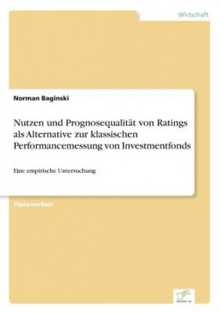 Nutzen und Prognosequalitat von Ratings als Alternative zur klassischen Performancemessung von Investmentfonds