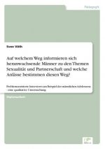 Auf welchem Weg informieren sich heranwachsende Manner zu den Themen Sexualitat und Partnerschaft und welche Anlasse bestimmen diesen Weg?