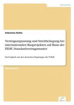 Vertragsanpassung und Streitbeilegung bei internationalen Bauprojekten auf Basis der FIDIC-Standardvertragsmuster