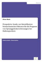 Prospektive Studie zur Identifikation biomechanischer Faktoren fur die Prognose von Sprunggelenksverletzungen bei Hallensportlern