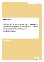 Diskurs der Konsequenzen der Integration des Risk-Managements nach Basel II fur das Firmenkundenmarketing von Kreditinstituten
