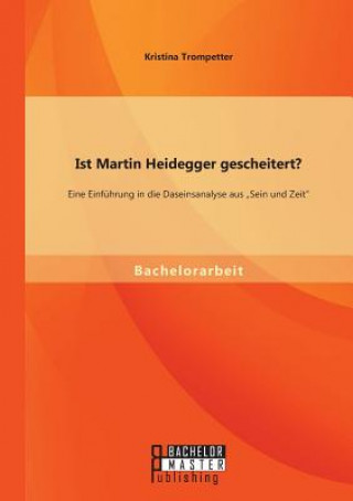 Ist Martin Heidegger gescheitert? Eine Einfuhrung in die Daseinsanalyse aus "Sein und Zeit (Kristina Trompetter)(Miękka)