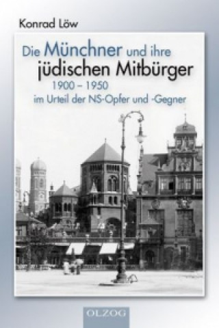Die Münchner und ihre jüdischen Mitbürger 1900-1950 im Urteil der NS-Opfer und -Gegner