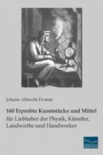 160 Erprobte Kunststücke und Mittel für Liebhaber der Physik, Künstler, Landwirthe und Handwerker