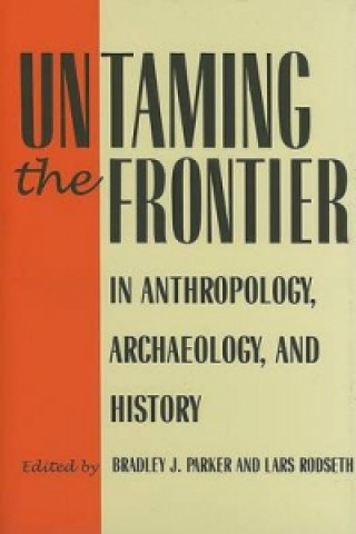 Untaming the Frontier in Anthropology, Archaeology, and History