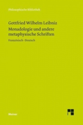 Monadologie und andere metaphysische Schriften. Discours de metaphysique; La monadologie; Principes de la nature et de la grace fondes en raison