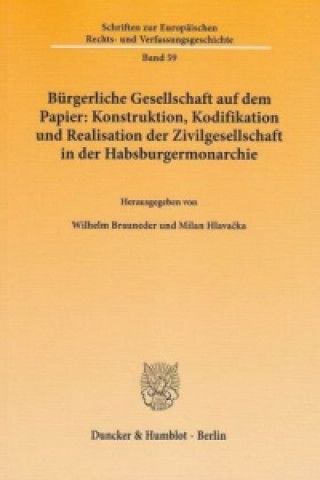 Bürgerliche Gesellschaft auf dem Papier: Konstruktion, Kodifikation und Realisation der Zivilgesellschaft in der Habsburgermonarchie