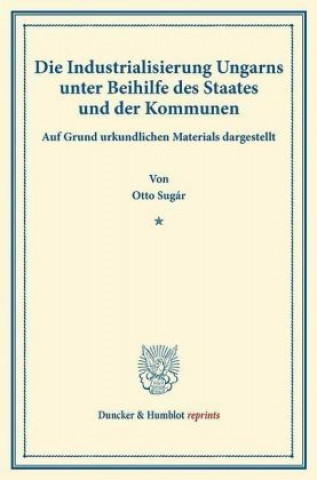 Die Industrialisierung Ungarns unter Beihilfe des Staates und der Kommunen.