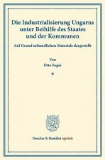 Die Industrialisierung Ungarns unter Beihilfe des Staates und der Kommunen.
