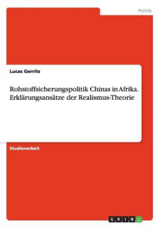 Rohstoffsicherungspolitik Chinas in Afrika. Erklarungsansatze der Realismus-Theorie