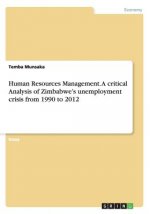 Human Resources Management. A critical Analysis of Zimbabwe's unemployment crisis from 1990 to 2012