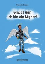 Glaubt mir, ich bin ein Lugner!