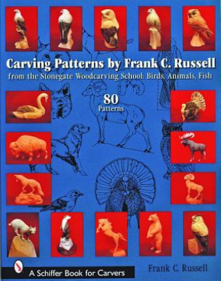 Carving Patterns by Frank C. Russell: from the Stonegate Woodcarving School: Birds, Animals, Fish