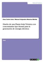 Diseno de una Planta Solar Termica con concentrador tipo fresnel para la generacion de energia electrica