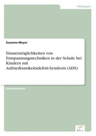 Einsatzmoeglichkeiten von Entspannungstechniken in der Schule bei Kindern mit Aufmerksamkeitsdefizit-Syndrom (ADS)