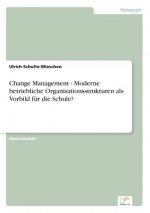 Change Management - Moderne betriebliche Organisationsstrukturen als Vorbild fur die Schule?
