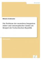 Probleme der monetaren Integration mittel- und osteuropaischer Lander am Beispiel der Tschechischen Republik