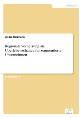 Regionale Vernetzung als UEberlebenschance fur segmentierte Unternehmen