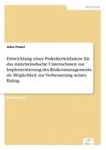 Entwicklung eines Praktikerleitfadens fur das mittelstandische Unternehmen zur Implementierung des Risikosmanagements als Moeglichkeit zur Verbesserun