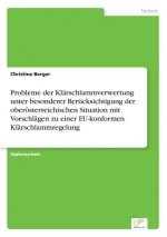 Probleme der Klarschlammverwertung unter besonderer Berucksichtigung der oberoesterreichischen Situation mit Vorschlagen zu einer EU-konformen Klarsch