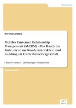 Mobiles Customer Relationship Management (M-CRM) - Das Handy als Instrument zur Kundeninteraktion und -bindung im Endverbrauchergeschaft