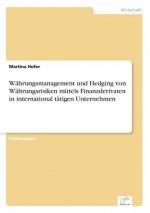 Wahrungsmanagement und Hedging von Wahrungsrisiken mittels Finanzderivaten in international tatigen Unternehmen