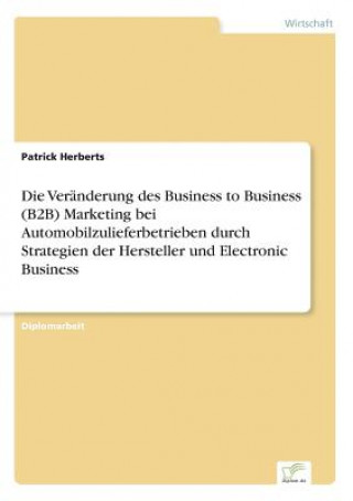 Veranderung des Business to Business (B2B) Marketing bei Automobilzulieferbetrieben durch Strategien der Hersteller und Electronic Business