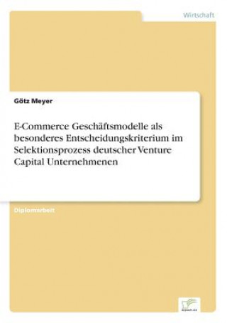 E-Commerce Geschaftsmodelle als besonderes Entscheidungskriterium im Selektionsprozess deutscher Venture Capital Unternehmenen