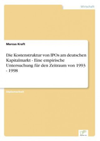 Kostenstruktur von IPOs am deutschen Kapitalmarkt - Eine empirische Untersuchung fur den Zeitraum von 1993 - 1998