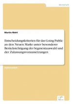 Entscheidungskriterien fur das Going Public an den Neuen Markt unter besonderer Berucksichtigung der Segmentauswahl und der Zulassungsvoraussetzungen