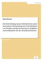 Entwicklung neuer Arbeitsformen unter besonderer Betrachtung der Vereinbarkeit von Familie und Beruf und deren moegliche Anwendbarkeit fur die Hotelle