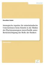 Strategische Aspekte fur mittelstandische Unternehmen beim Eintritt in die Markte der Wachstumsregion Asien-Pazifik unter Berucksichtigung der Rolle d