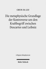 Die metaphysische Grundlage der Kontroverse um den Kraftbegriff zwischen Descartes und Leibniz