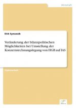 Veranderung der bilanzpolitischen Moeglichkeiten bei Umstellung der Konzernrechnungslegung von HGB auf IAS