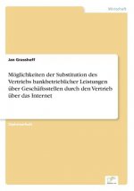 Moeglichkeiten der Substitution des Vertriebs bankbetrieblicher Leistungen uber Geschaftsstellen durch den Vertrieb uber das Internet