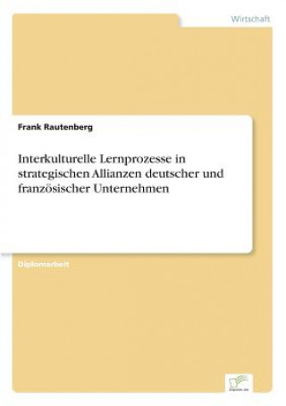 Interkulturelle Lernprozesse in strategischen Allianzen deutscher und franzoesischer Unternehmen