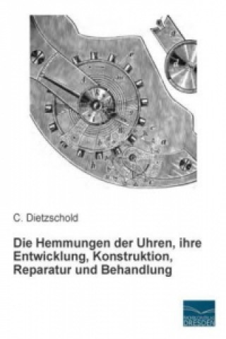 Die Hemmungen der Uhren, ihre Entwicklung, Konstruktion, Reparatur und Behandlung