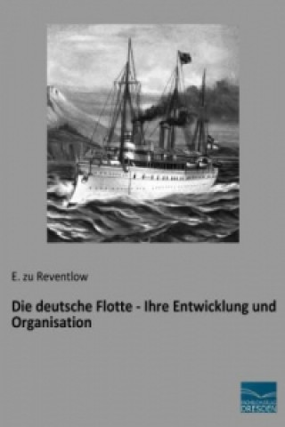 Die deutsche Flotte - Ihre Entwicklung und Organisation