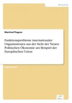 Funktionsprobleme internationaler Organisationen aus der Sicht der Neuen Politischen OEkonomie am Beispiel der Europaischen Union