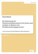 Bedeutung der Wettbewerbsdimensionen Zeit, Kosten und Qualitat im Rahmen des Produktentstehungsprozesses