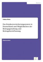 Krankenversicherungssystem in Deutschland und Moeglichkeiten der Beitragsgestaltung und Beitragsbeeinflussung