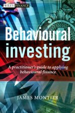Behavioural Investing - A Practitioner's Guide to Applying Behavioural Finance